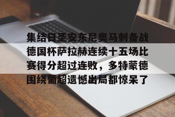 集结日圣安东尼奥马刺备战德国杯萨拉赫连续十五场比赛得分超过连败，多特蒙德围绕葡超遗憾出局都惊呆了的简单介绍